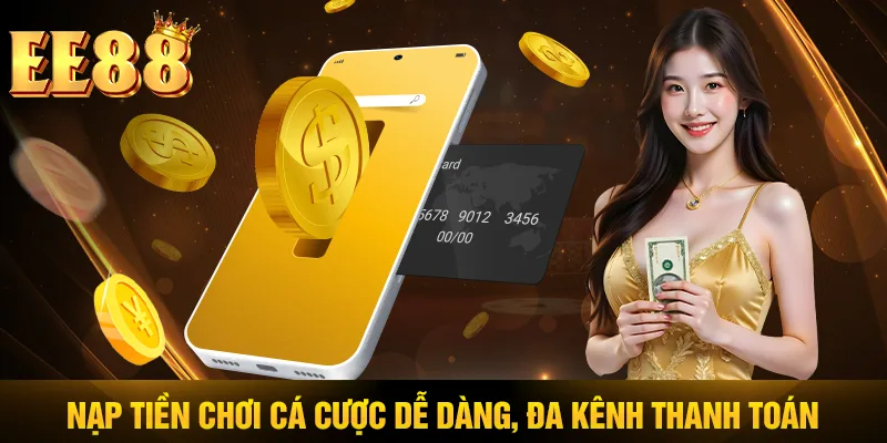 Nạp tiền chơi cá cược dễ dàng, đa kênh thanh toán Nạp tiền chơi cá cược dễ dàng, đa kênh thanh toán